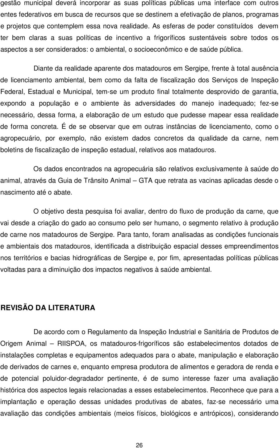 As esferas de poder constituídos devem ter bem claras a suas políticas de incentivo a frigoríficos sustentáveis sobre todos os aspectos a ser considerados: o ambiental, o socioeconômico e de saúde