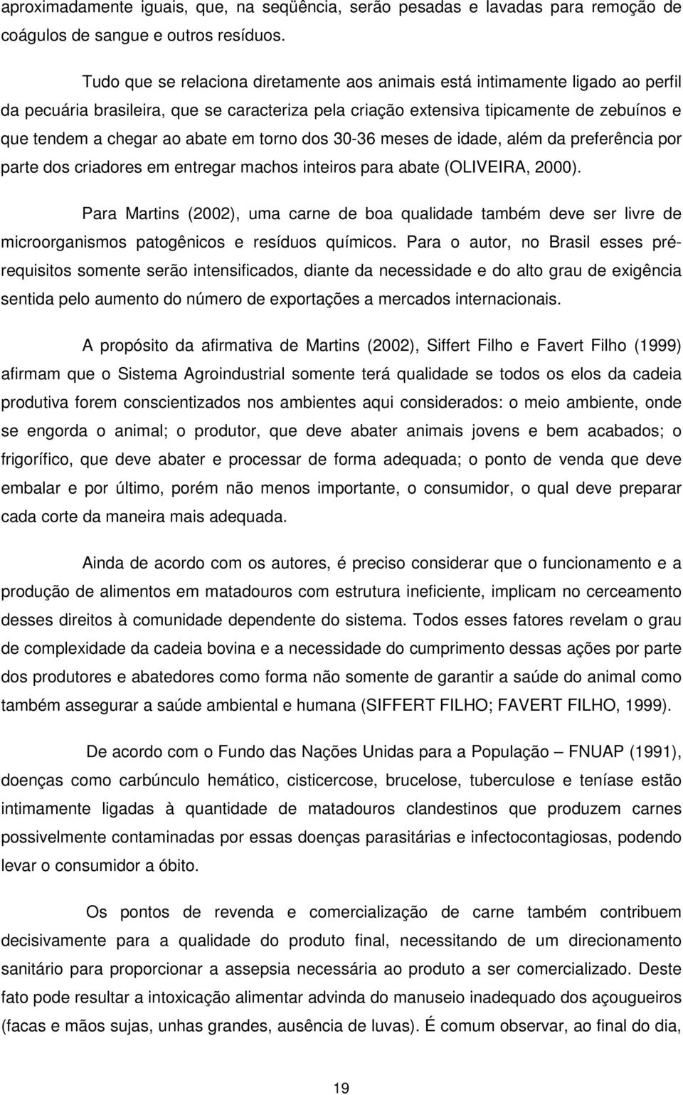 abate em torno dos 30-36 meses de idade, além da preferência por parte dos criadores em entregar machos inteiros para abate (OLIVEIRA, 2000).