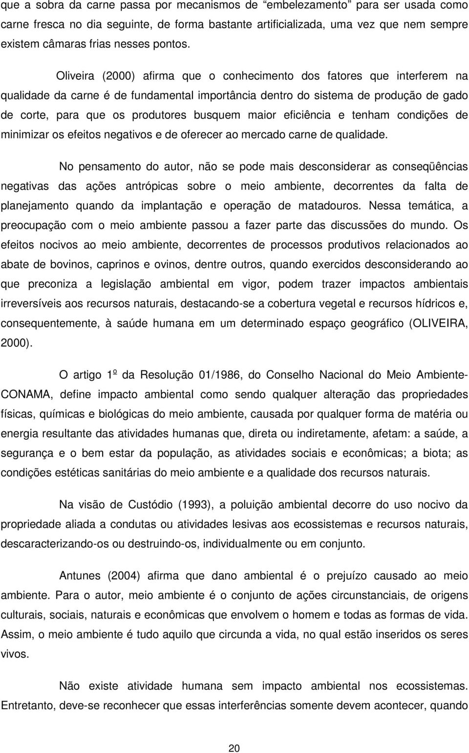 Oliveira (2000) afirma que o conhecimento dos fatores que interferem na qualidade da carne é de fundamental importância dentro do sistema de produção de gado de corte, para que os produtores busquem