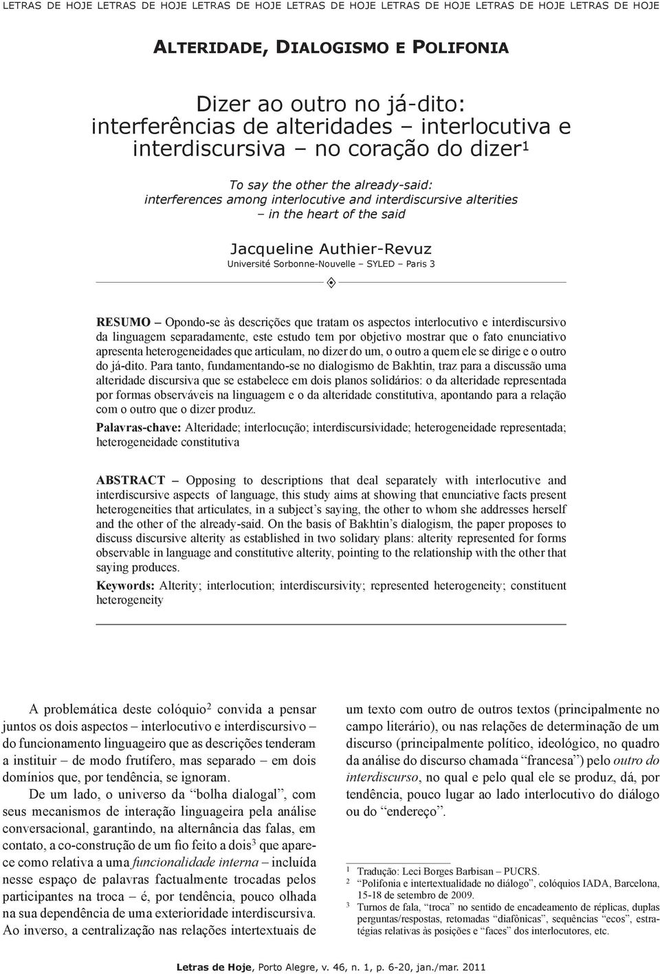 Authier-Revuz Université Sorbonne-Nouvelle SYLED Paris 3 Resumo Opondo-se às descrições que tratam os aspectos interlocutivo e interdiscursivo da linguagem separadamente, este estudo tem por objetivo
