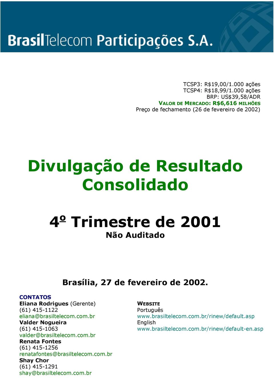 Trimestre de 2001 Não Auditado Brasília, 27 de fevereiro de 2002. CONTATOS Eliana Rodrigues (Gerente) (61) 415-1122 eliana@brasiltelecom.
