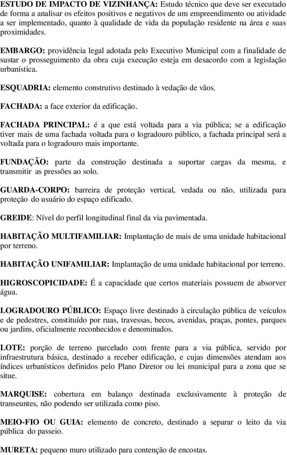 EMBARGO: providência legal adotada pelo Executivo Municipal com a finalidade de sustar o prosseguimento da obra cuja execução esteja em desacordo com a legislação urbanística.