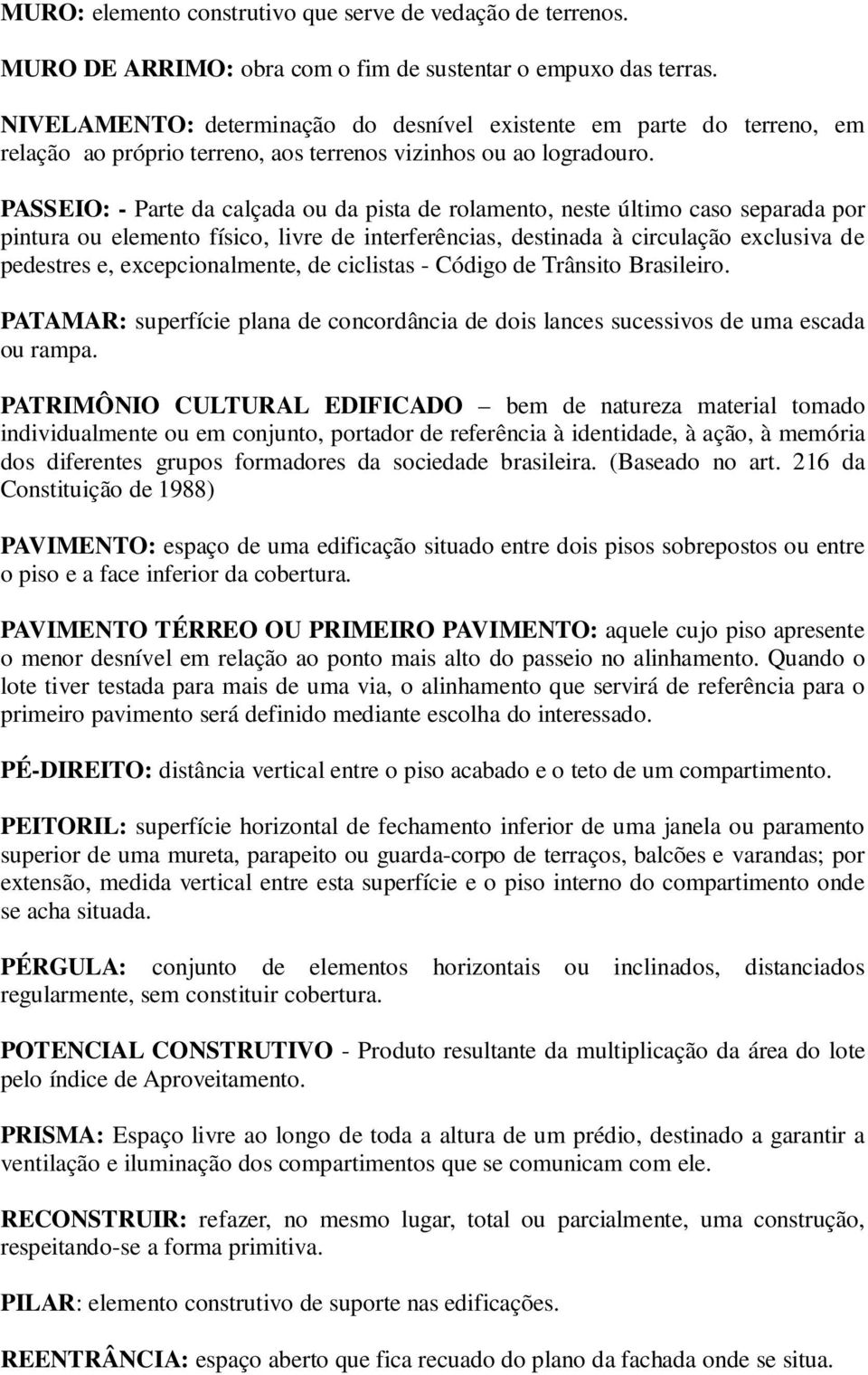 PASSEIO: - Parte da calçada ou da pista de rolamento, neste último caso separada por pintura ou elemento físico, livre de interferências, destinada à circulação exclusiva de pedestres e,