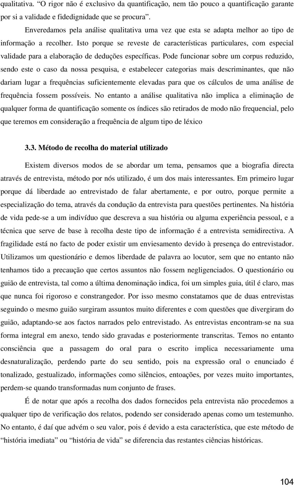 Isto porque se reveste de características particulares, com especial validade para a elaboração de deduções específicas.