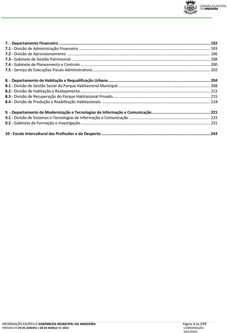 1 - Divisão de Gestão Social do Parque Habitacional Municipal... 208 8.2 - Divisão de Habitação e Realojamento... 212 8.3 - Divisão de Recuperação do Parque Habitacional Privado... 215 8.