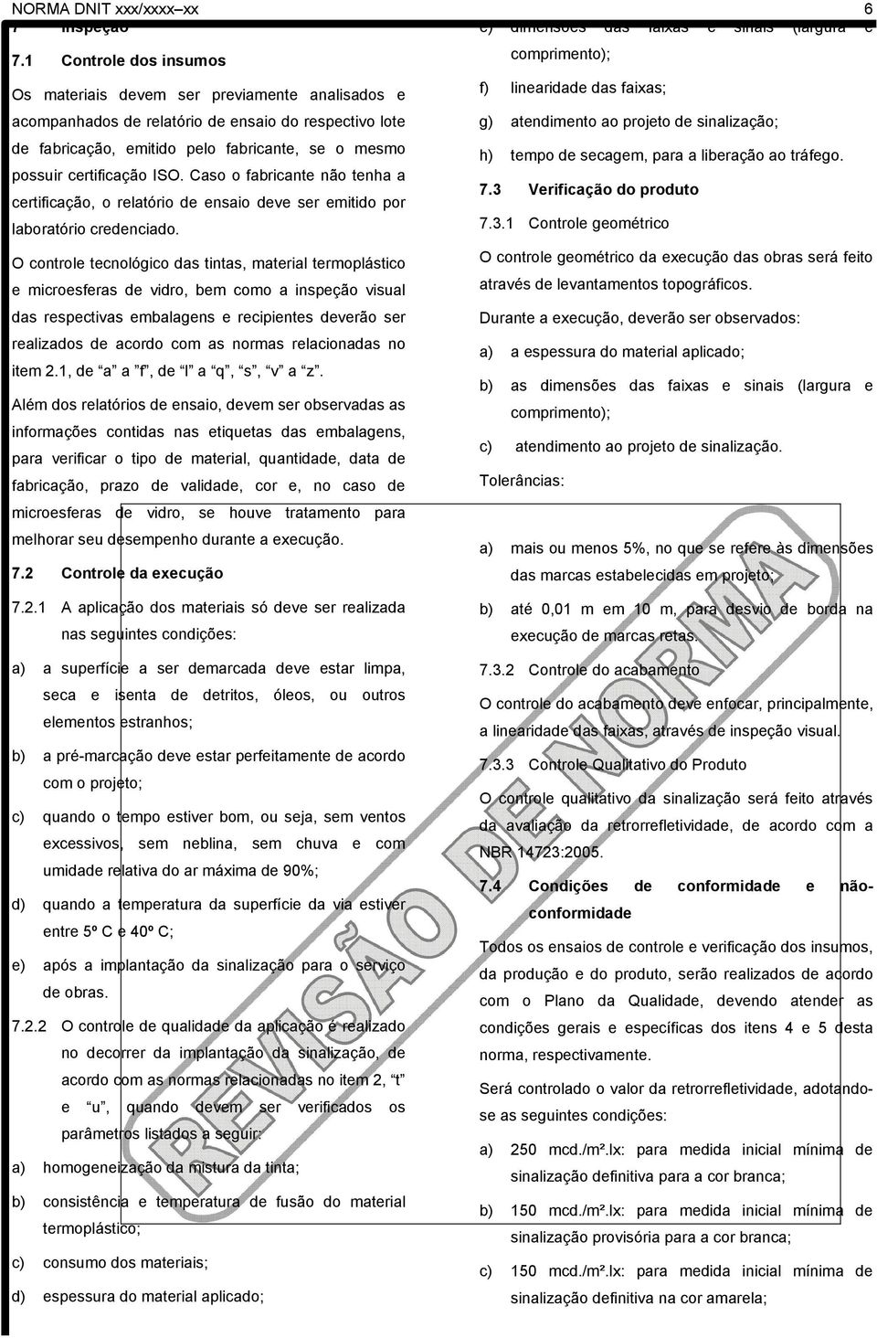 certificação ISO. Caso o fabricante não tenha a certificação, o relatório de ensaio deve ser emitido por f) g) h) 7.