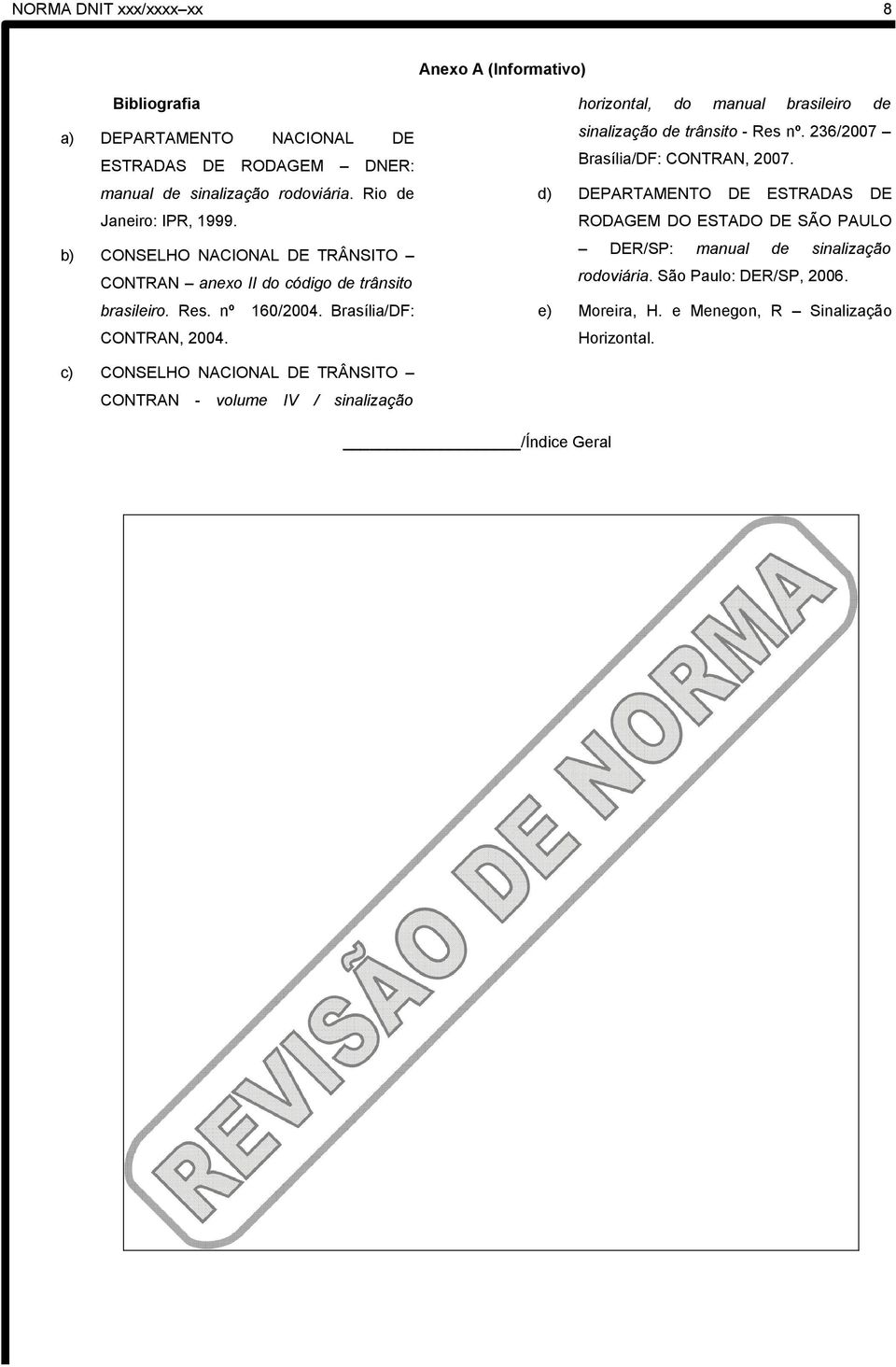 horizontal, do manual brasileiro de sinalização de trânsito - Res nº. 236/2007 Brasília/DF: CONTRAN, 2007.