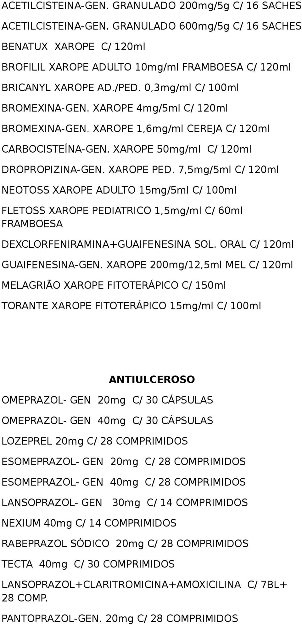 7,5mg/5ml C/ 120ml NEOTOSS XAROPE ADULTO 15mg/5ml C/ 100ml FLETOSS XAROPE PEDIATRICO 1,5mg/ml C/ 60ml FRAMBOESA DEXCLORFENIRAMINA+GUAIFENESINA SOL. ORAL C/ 120ml GUAIFENESINA-GEN.