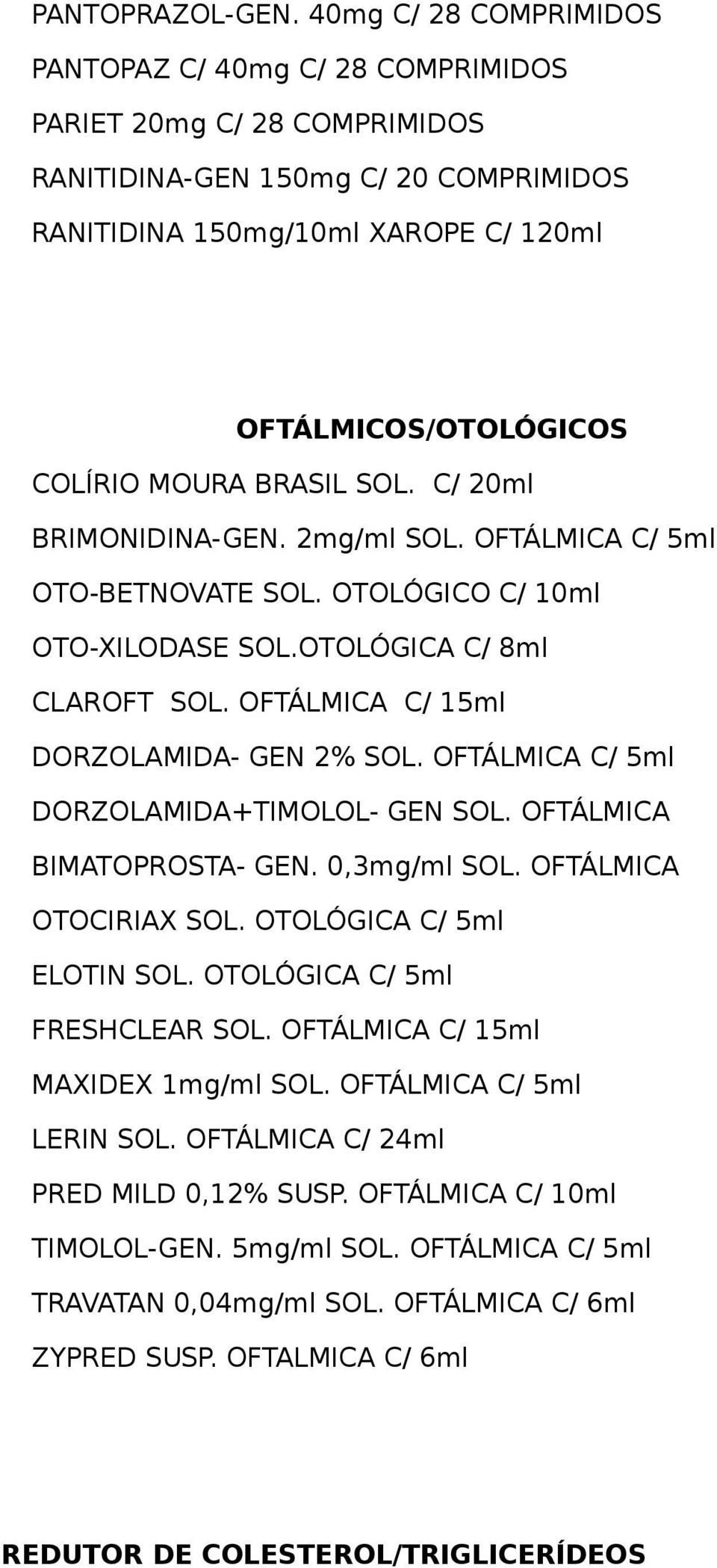 OFTÁLMICA C/ 5ml DORZOLAMIDA+TIMOLOL- GEN SOL. OFTÁLMICA BIMATOPROSTA- GEN. 0,3mg/ml SOL. OFTÁLMICA OTOCIRIAX SOL. OTOLÓGICA C/ 5ml ELOTIN SOL. OTOLÓGICA C/ 5ml FRESHCLEAR SOL.