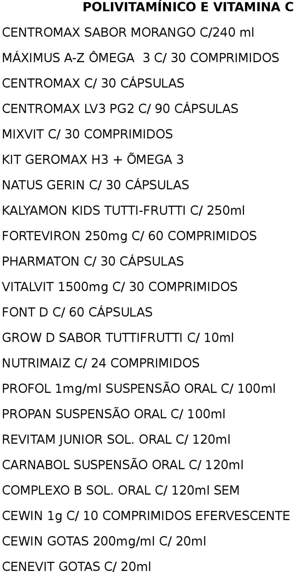 FONT D C/ 60 CÁPSULAS GROW D SABOR TUTTIFRUTTI C/ 10ml NUTRIMAIZ C/ 24 PROFOL 1mg/ml SUSPENSÃO ORAL C/ 100ml PROPAN SUSPENSÃO ORAL C/ 100ml REVITAM JUNIOR SOL.