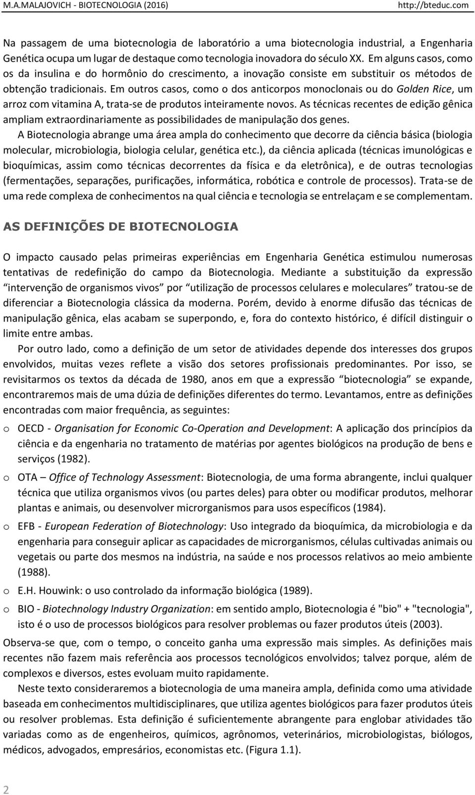 Em alguns casos, como os da insulina e do hormônio do crescimento, a inovação consiste em substituir os métodos de obtenção tradicionais.