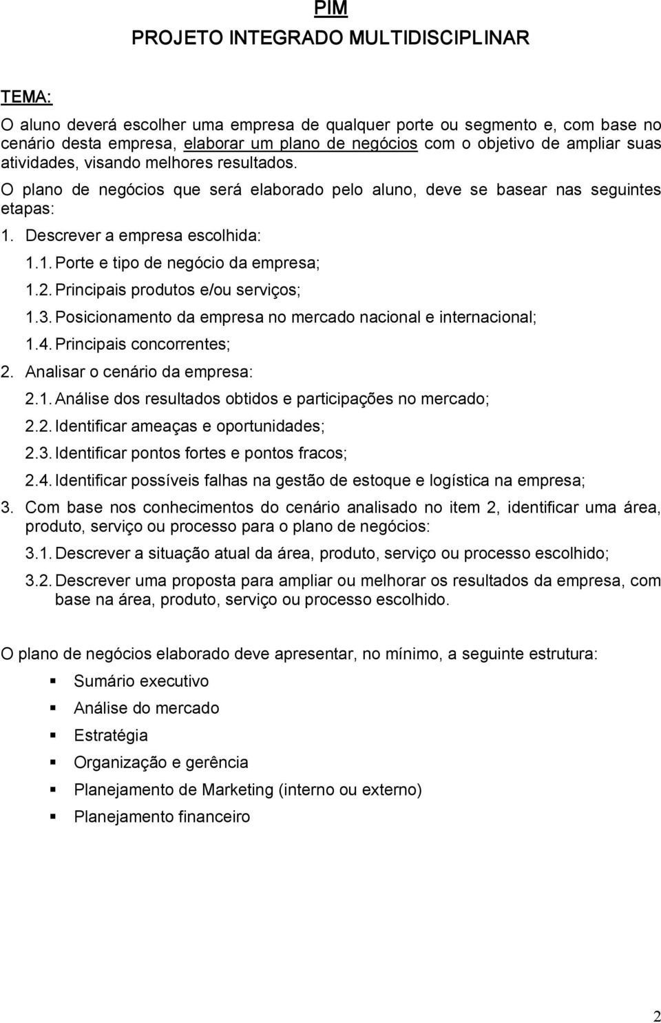 2.Principais produtos e/ou serviços; 1.3.Posicionamento da empresa no mercado nacional e internacional; 1.4.Principais concorrentes; 2. Analisar o cenário da empresa: 2.1.Análise dos resultados obtidos e participações no mercado; 2.