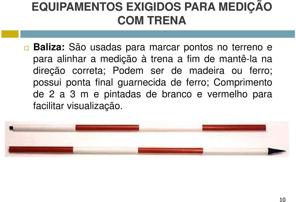 correta; Podem ser de madeira ou ferro; possui ponta final guarnecida de ferro;