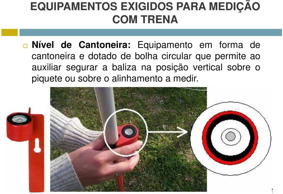 bolha circular que permite ao auxiliar segurar a baliza na