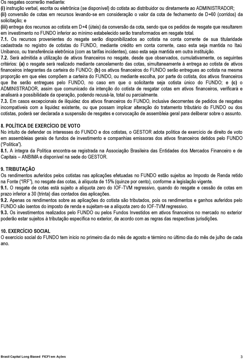 resultarem em investimento no FUNDO inferior ao mínimo estabelecido serão transformados em resgate total. 7.1.