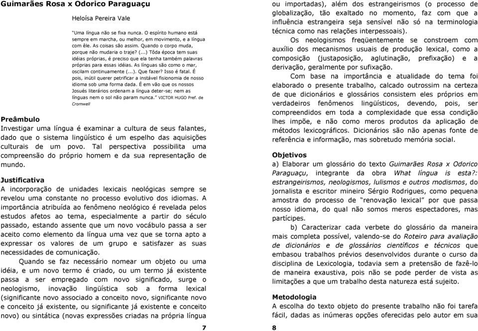 As línguas são como o mar, oscilam continuamente (...). Que fazer? Isso é fatal. É pois, inútil querer petrificar a instável fisionomia de nosso idioma sob uma forma dada.