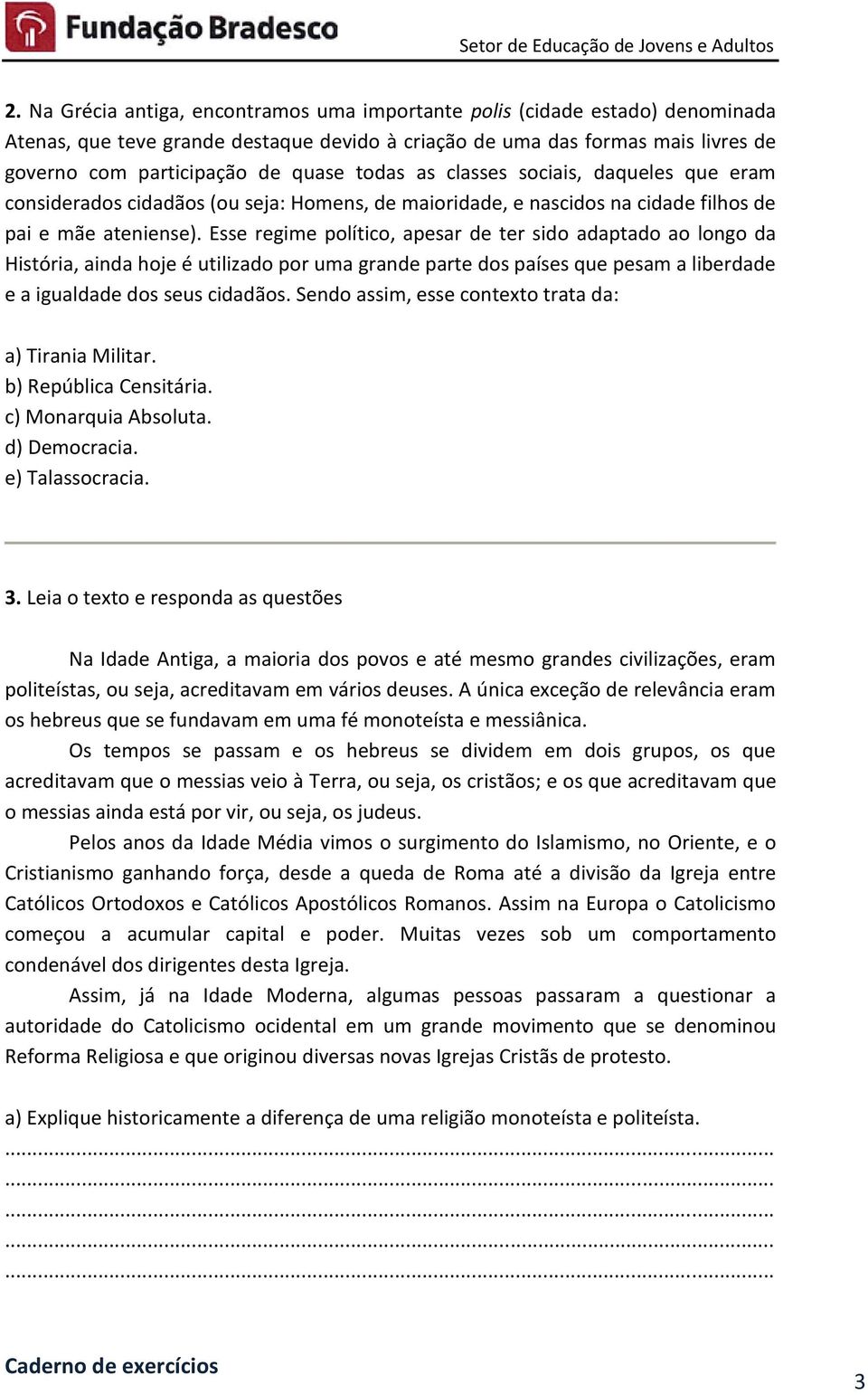 Esse regime político, apesar de ter sido adaptado ao longo da História, ainda hoje é utilizado por uma grande parte dos países que pesam a liberdade e a igualdade dos seus cidadãos.