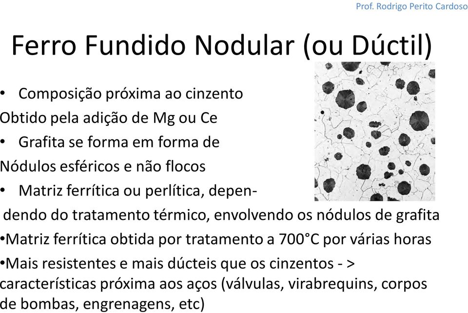 envolvendo os nódulos de grafita Matriz ferrítica obtida por tratamento a 700 C por várias horas Mais resistentes e