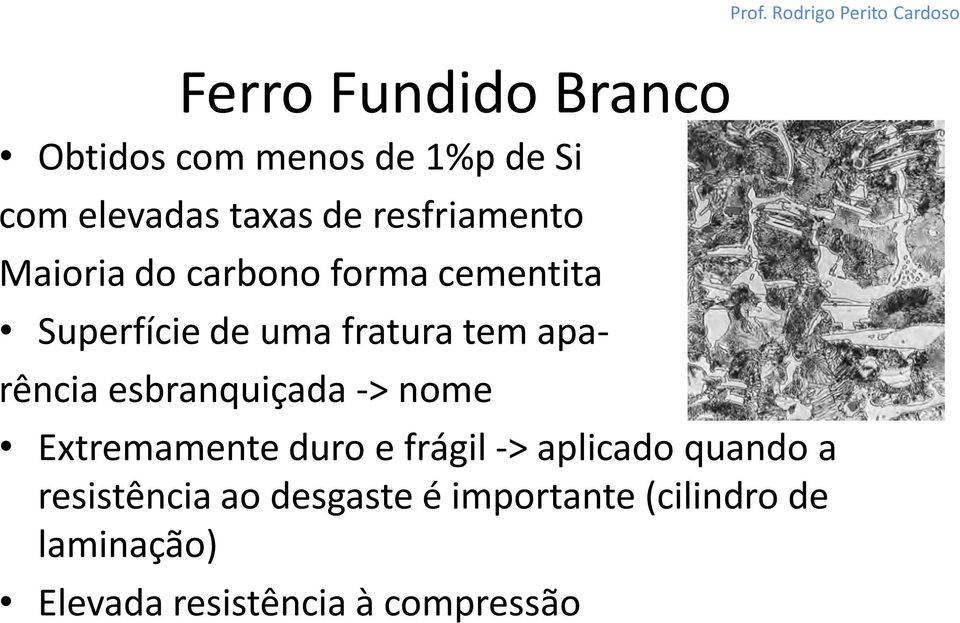 apa- rência esbranquiçada -> nome Extremamente duro e frágil -> aplicado quando a