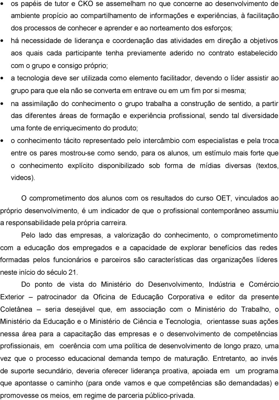 e consigo próprio; a tecnologia deve ser utilizada como elemento facilitador, devendo o líder assistir ao grupo para que ela não se converta em entrave ou em um fim por si mesma; na assimilação do