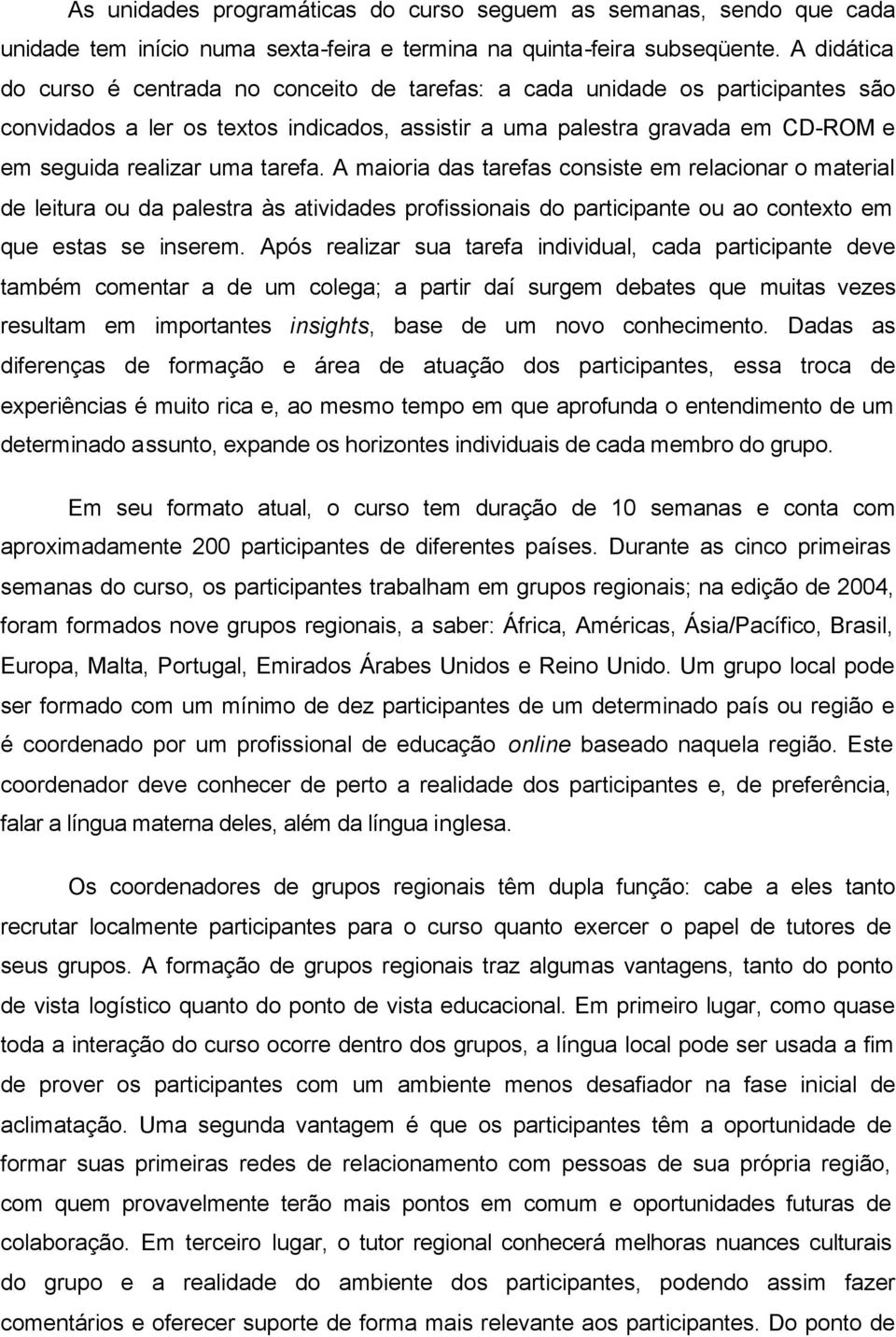 tarefa. A maioria das tarefas consiste em relacionar o material de leitura ou da palestra às atividades profissionais do participante ou ao contexto em que estas se inserem.