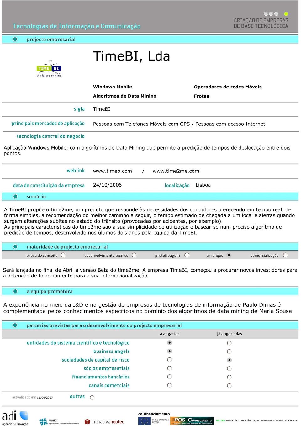 com 24/10/2006 Lisboa A TimeBIpropõe o time2me,um produto que responde àsnecessidadesdoscondutoresoferecendo em tempo real,de forma simples,a recomendação do melhorcaminho a seguir,o tempo estimado