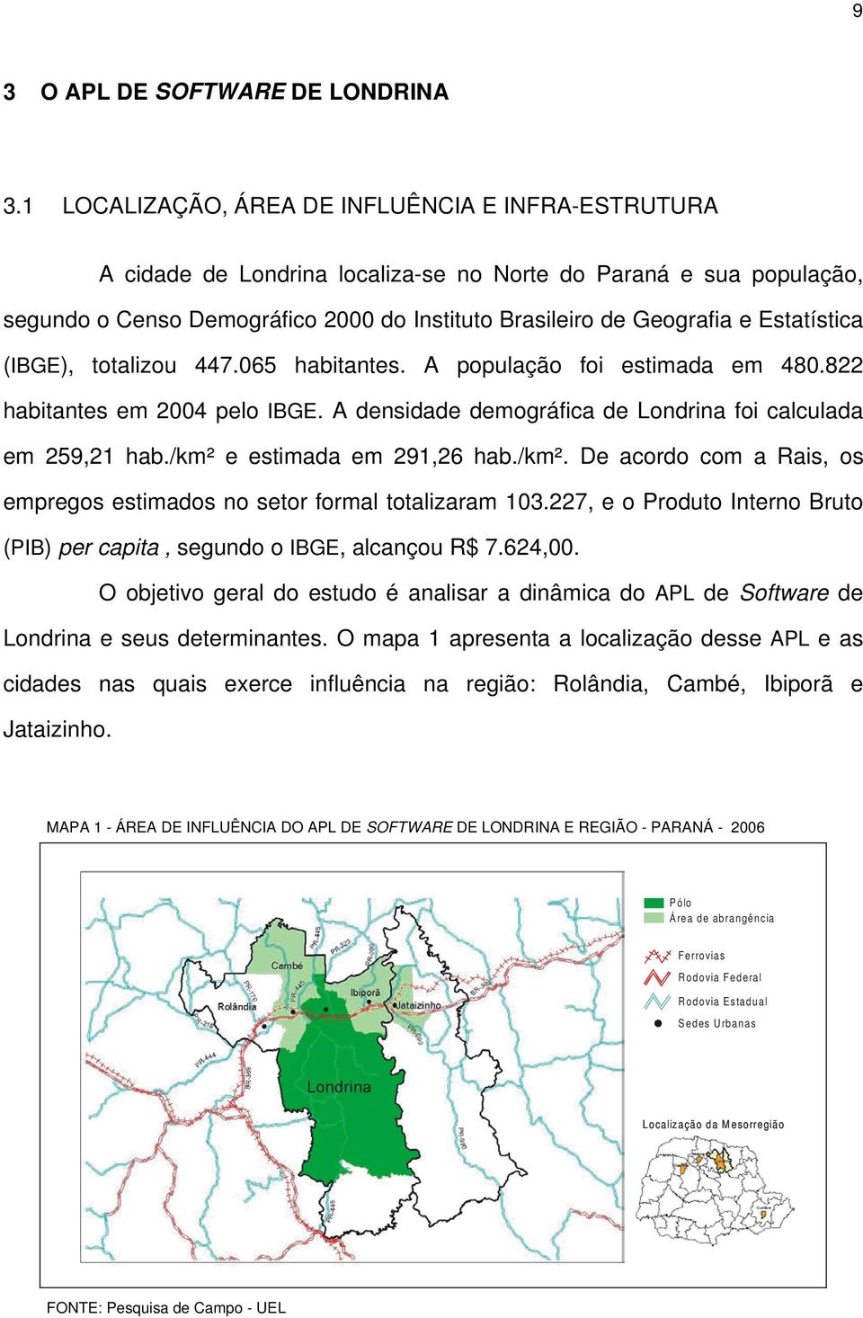Estatística (IBGE), totalizou 447.065 habitantes. A população foi estimada em 480.822 habitantes em 2004 pelo IBGE. A densidade demográfica de Londrina foi calculada em 259,21 hab.