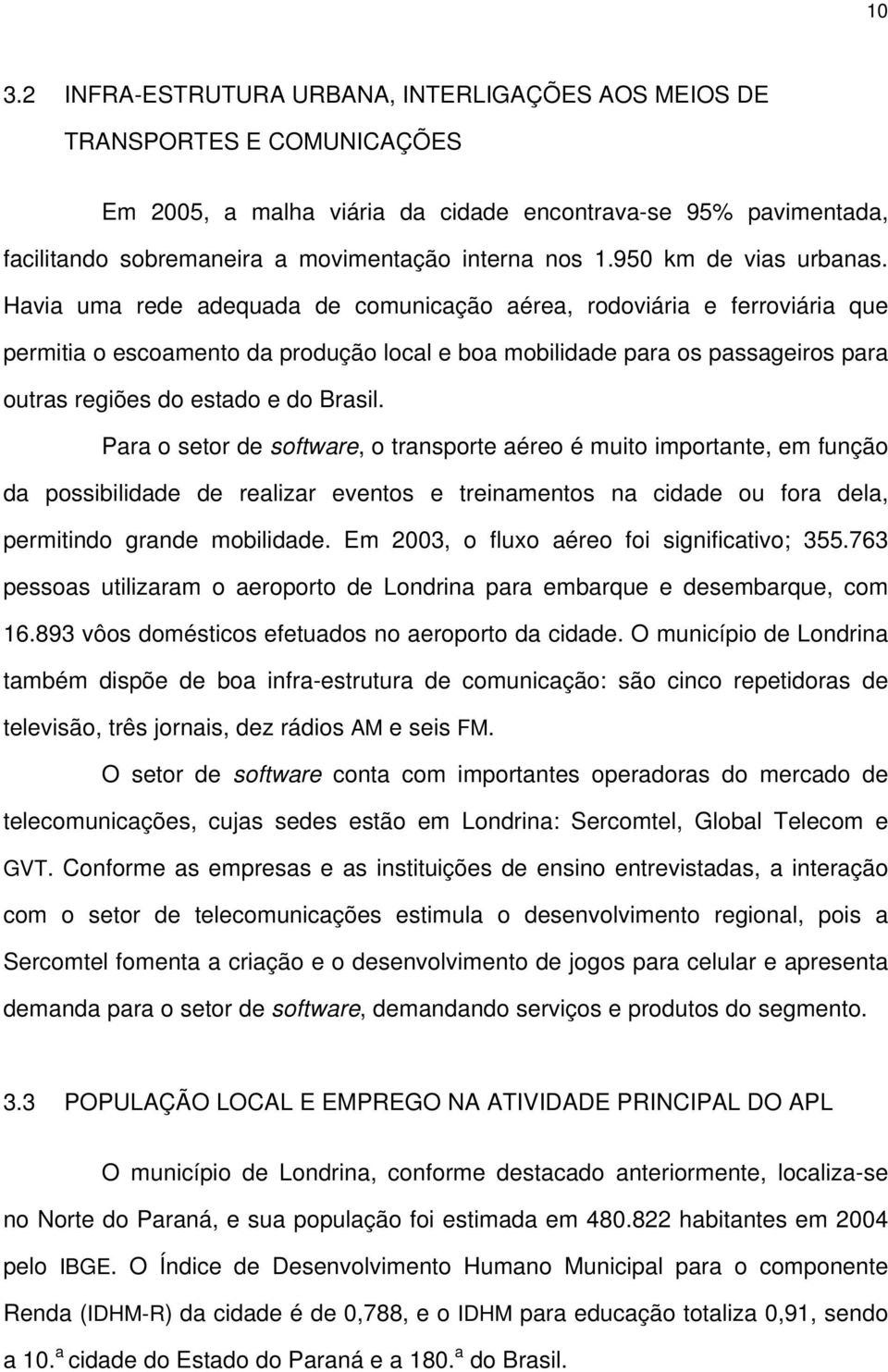 Havia uma rede adequada de comunicação aérea, rodoviária e ferroviária que permitia o escoamento da produção local e boa mobilidade para os passageiros para outras regiões do estado e do Brasil.