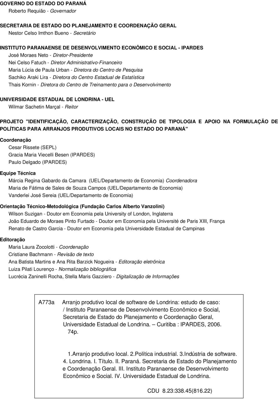 - Diretora do Centro Estadual de Estatística Thais Kornin - Diretora do Centro de Treinamento para o Desenvolvimento UNIVERSIDADE ESTADUAL DE LONDRINA - UEL Wilmar Sachetin Marçal - Reitor PROJETO