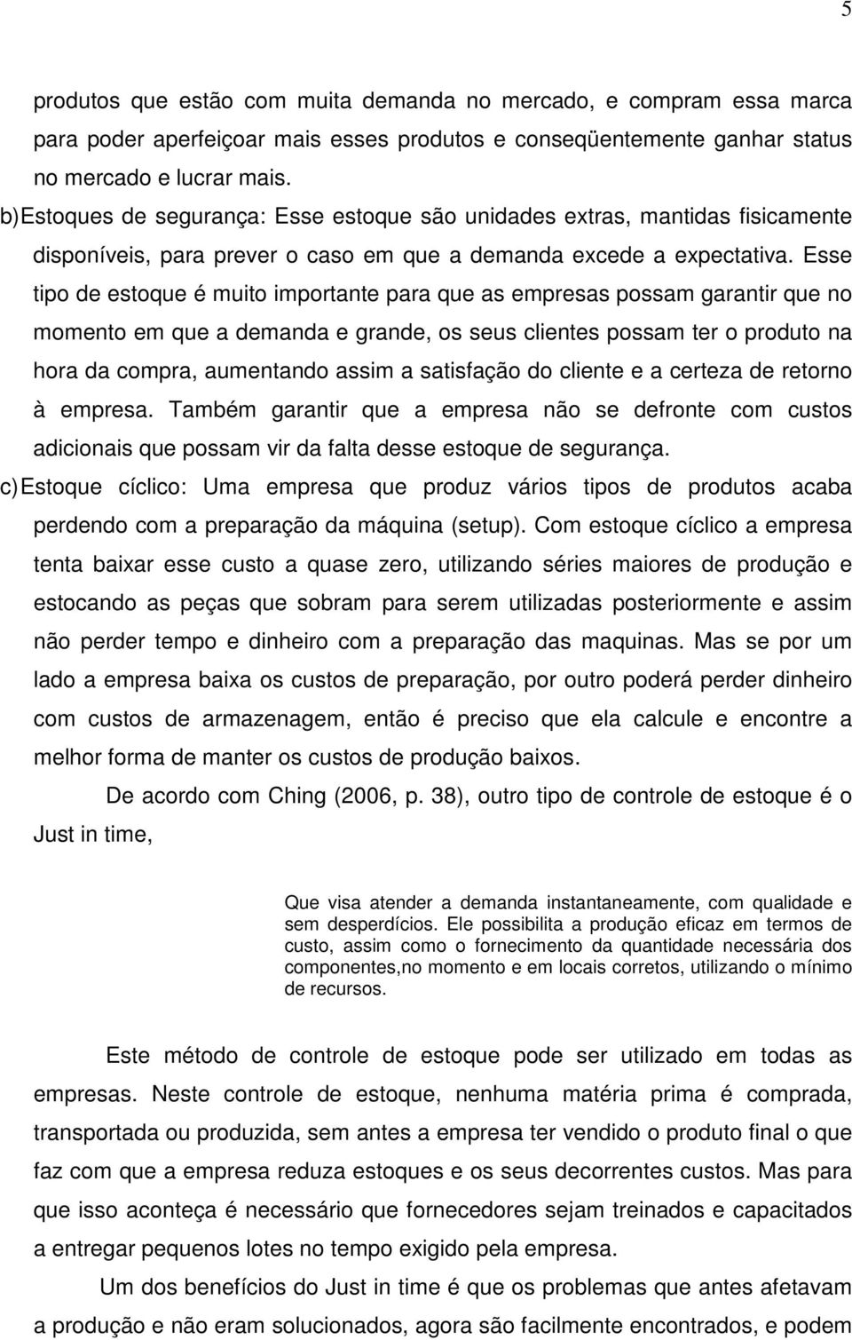 Esse tipo de estoque é muito importante para que as empresas possam garantir que no momento em que a demanda e grande, os seus clientes possam ter o produto na hora da compra, aumentando assim a