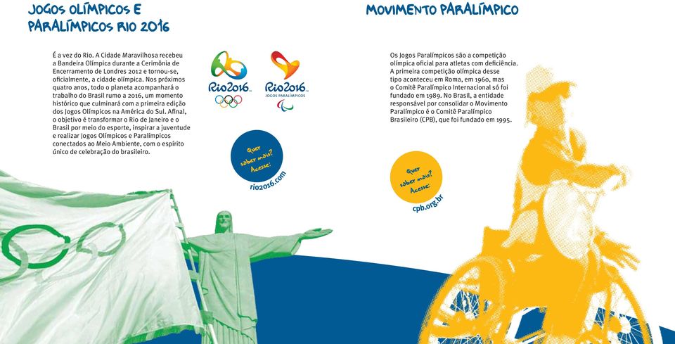 Nos próximos quatro anos, todo o planeta acompanhará o trabalho do Brasil rumo a 2016, um momento histórico que culminará com a primeira edição dos Jogos Olímpicos na América do Sul.