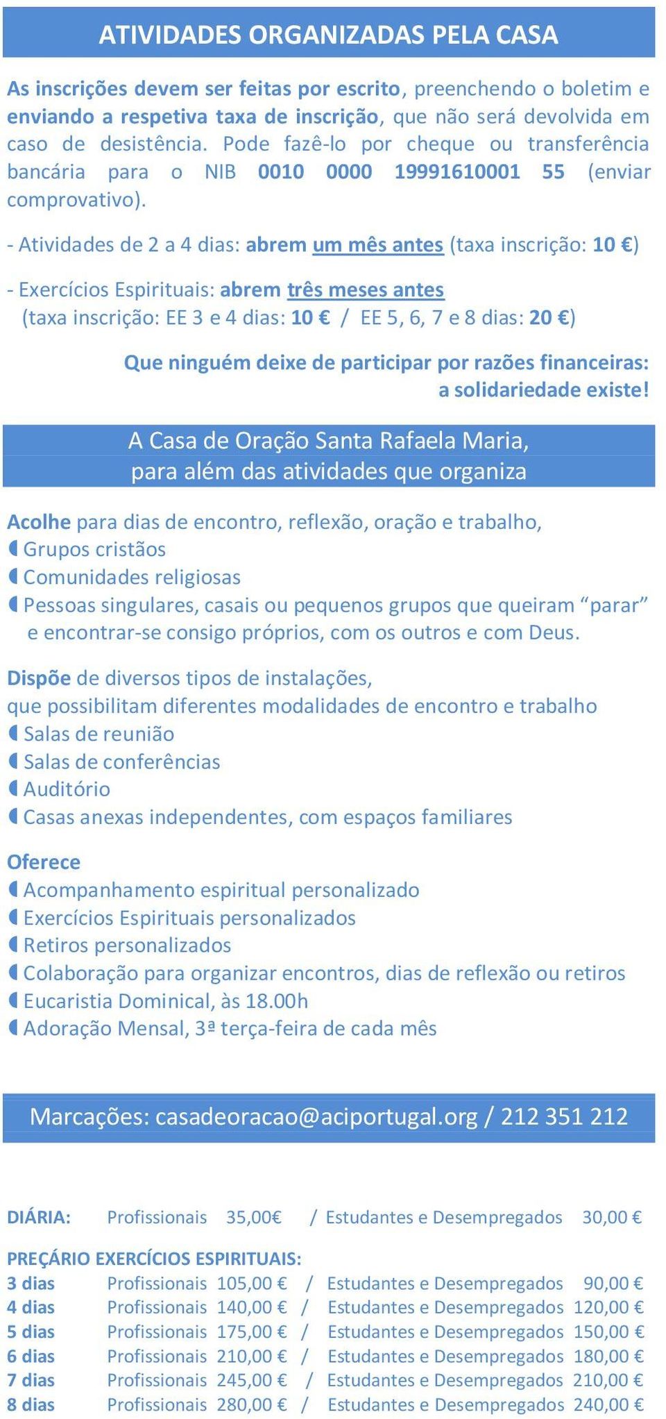 - Atividades de 2 a 4 dias: abrem um mês antes (taxa inscrição: 10 ) - Exercícios Espirituais: abrem três meses antes (taxa inscrição: EE 3 e 4 dias: 10 / EE 5, 6, 7 e 8 dias: 20 ) Que ninguém deixe