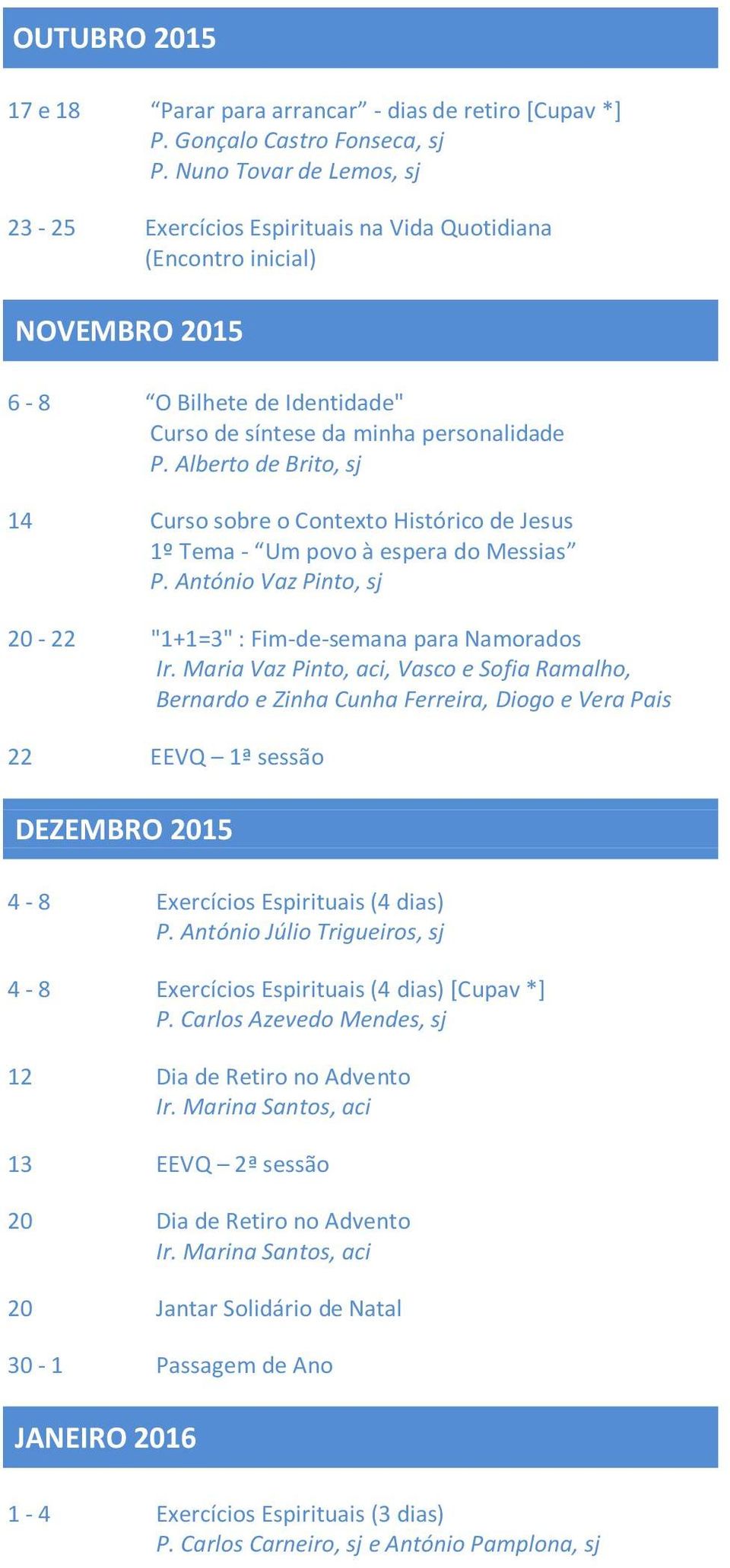 Alberto de Brito, sj 14 Curso sobre o Contexto Histórico de Jesus 1º Tema - Um povo à espera do Messias 20-22 "1+1=3" : Fim-de-semana para Namorados Ir.