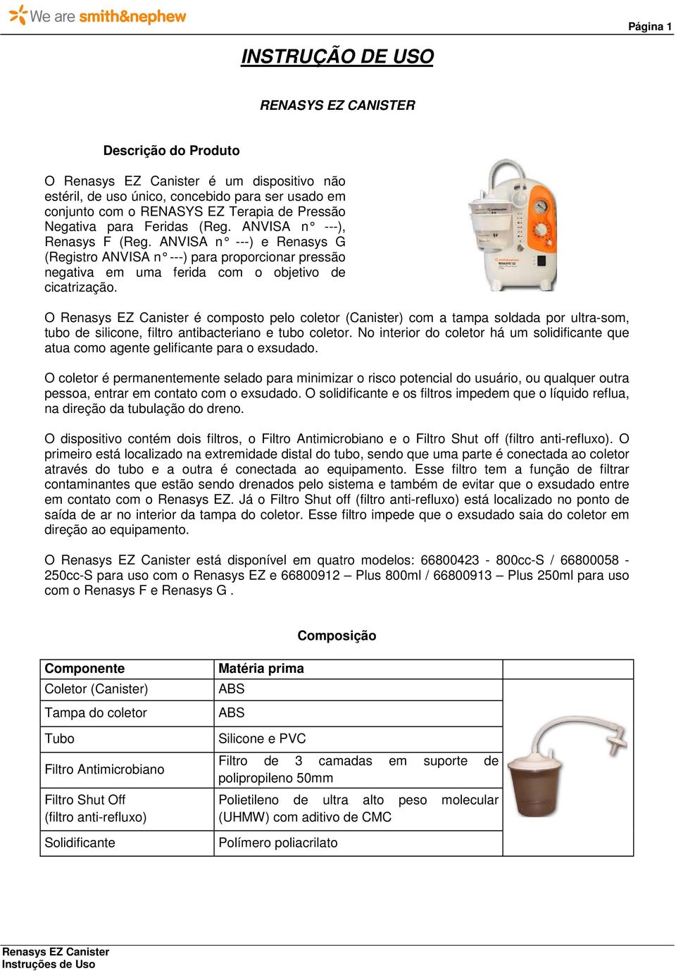 O é composto pelo coletor (Canister) com a tampa soldada por ultra-som, tubo de silicone, filtro antibacteriano e tubo coletor.