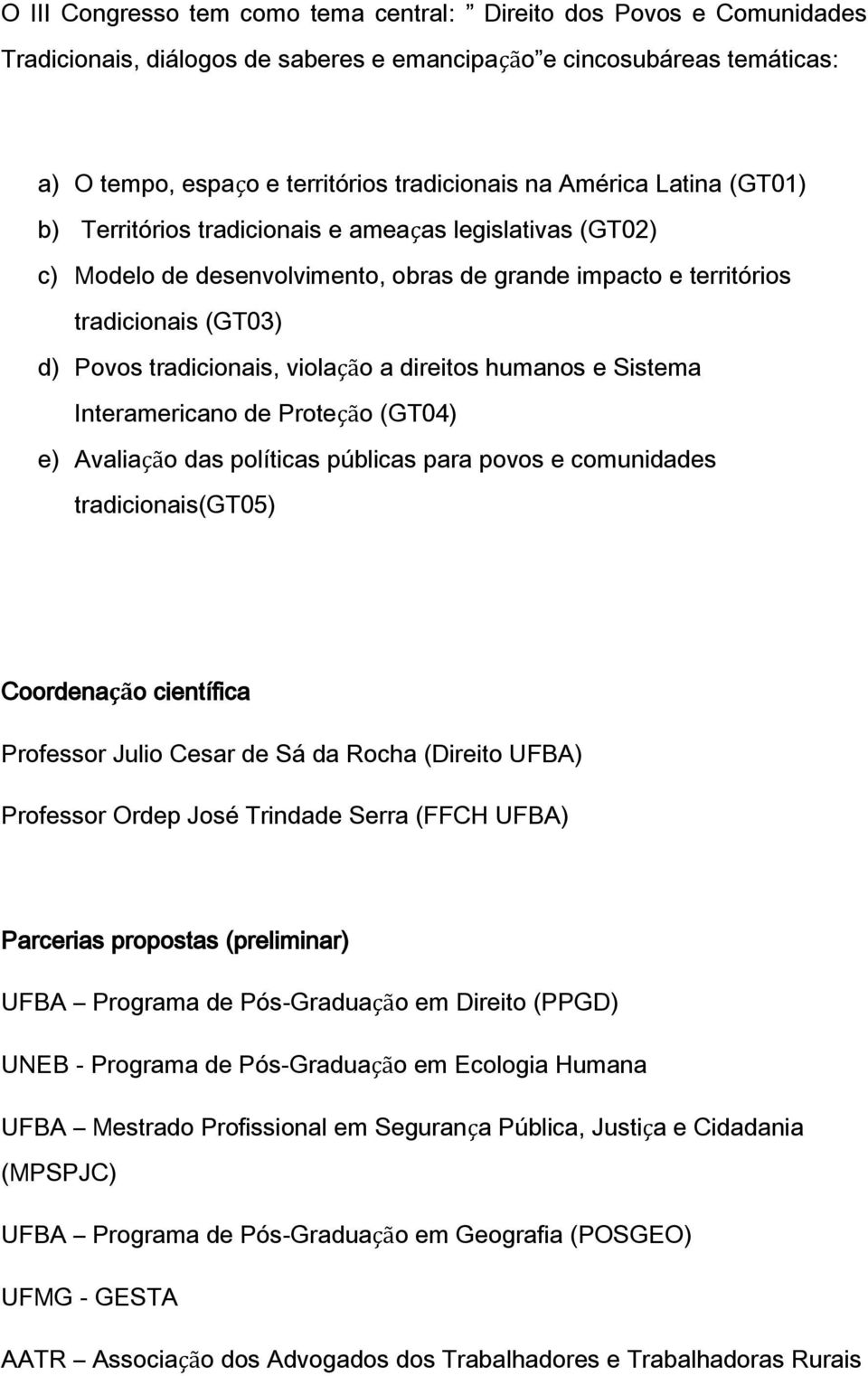 a direitos humanos e Sistema Interamericano de Proteção (GT04) e) Avaliação das políticas públicas para povos e comunidades tradicionais(gt05) Coordenação científica Professor Julio Cesar de Sá da