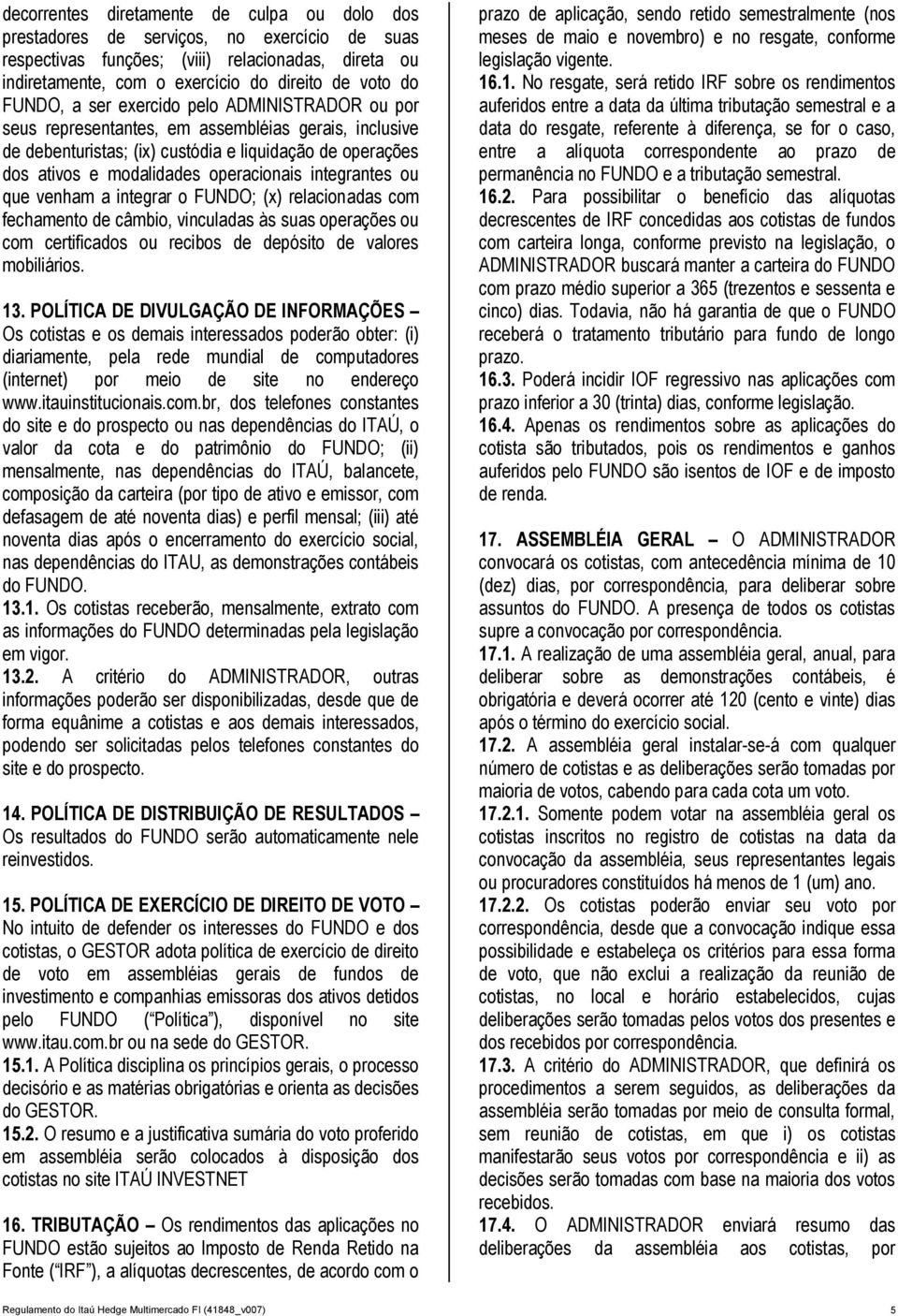 integrantes ou que venham a integrar o FUNDO; (x) relacionadas com fechamento de câmbio, vinculadas às suas operações ou com certificados ou recibos de depósito de valores mobiliários. 13.