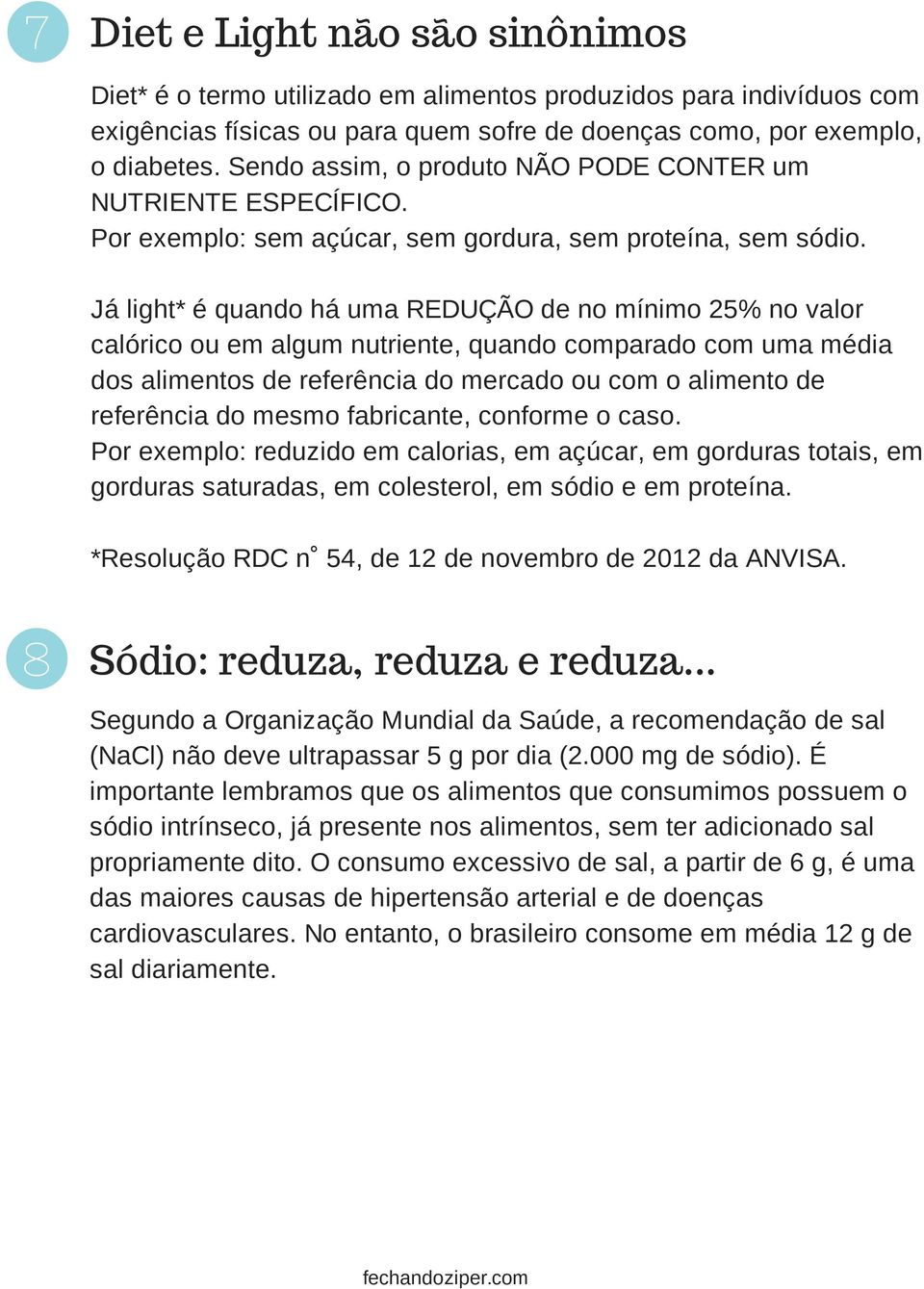 Já light* é quando há uma REDUÇÃO de no mínimo 25% no valor calórico ou em algum nutriente, quando comparado com uma média dos alimentos de referência do mercado ou com o alimento de referência do