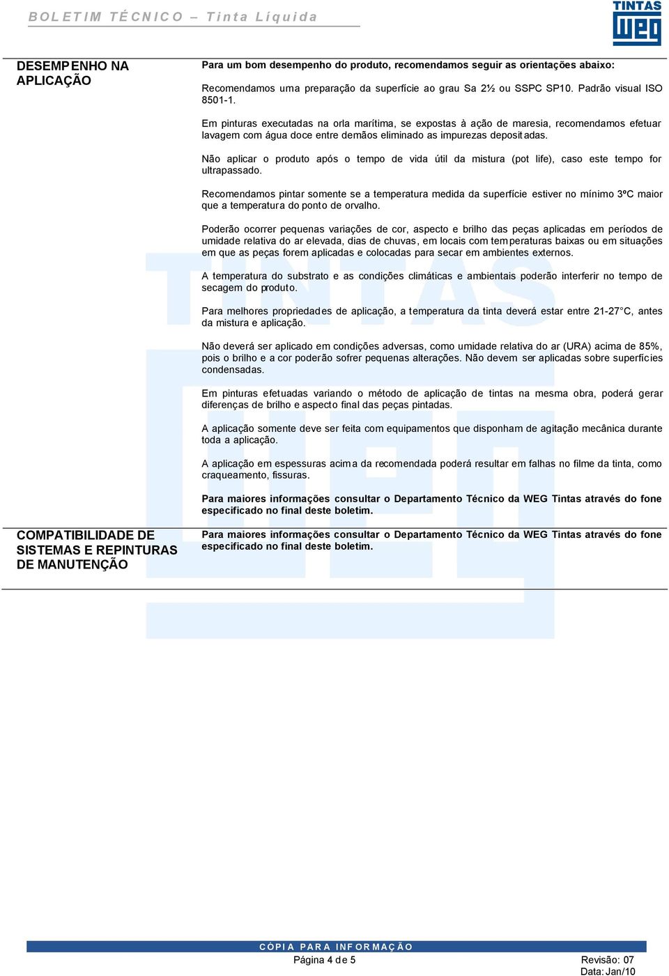 Não aplicar o produto após o tempo de vida útil da mistura (pot life), caso este tempo for ultrapassado.