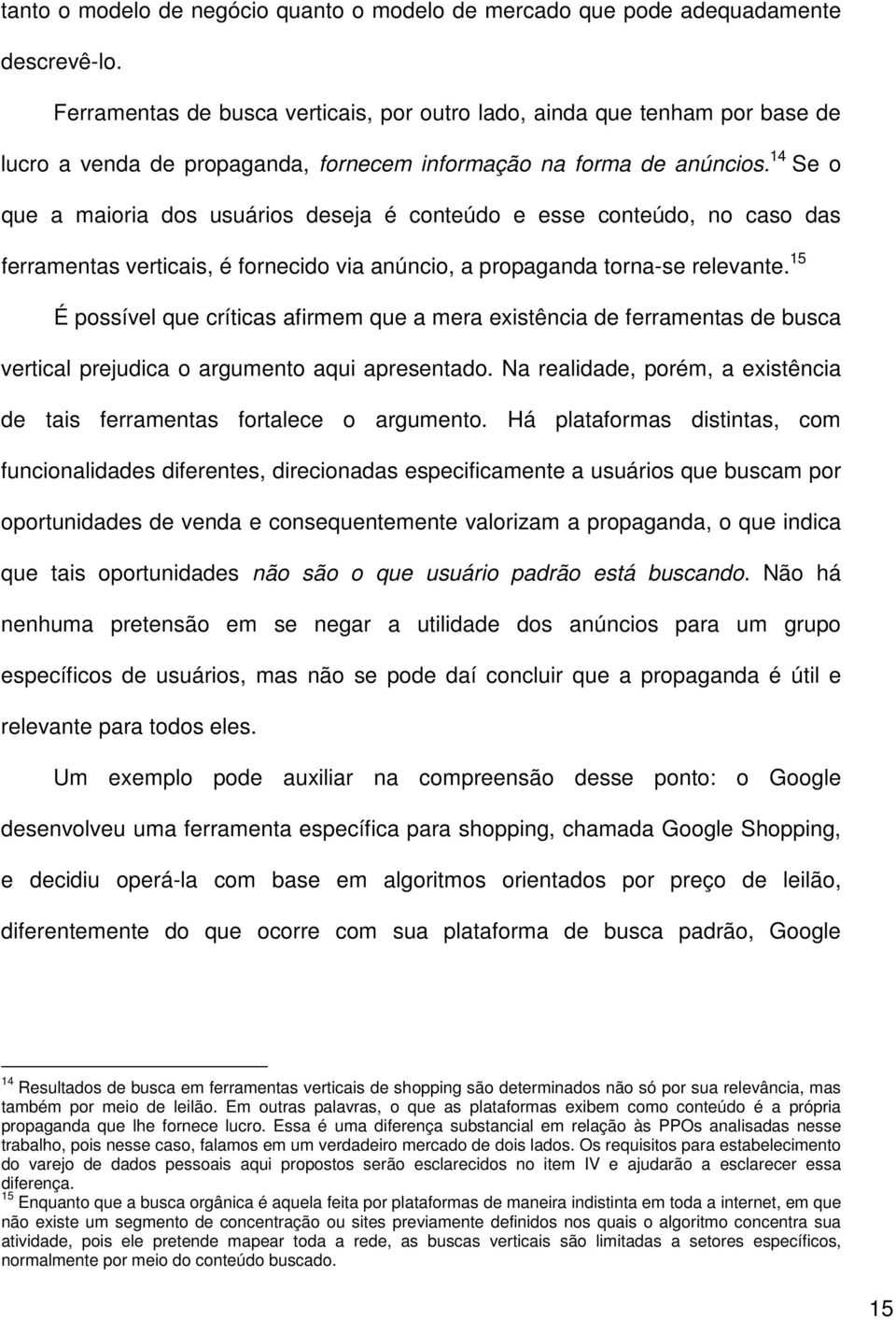 14 Se o que a maioria dos usuários deseja é conteúdo e esse conteúdo, no caso das ferramentas verticais, é fornecido via anúncio, a propaganda torna-se relevante.