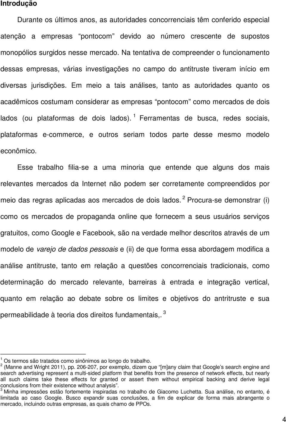 Em meio a tais análises, tanto as autoridades quanto os acadêmicos costumam considerar as empresas pontocom como mercados de dois lados (ou plataformas de dois lados).