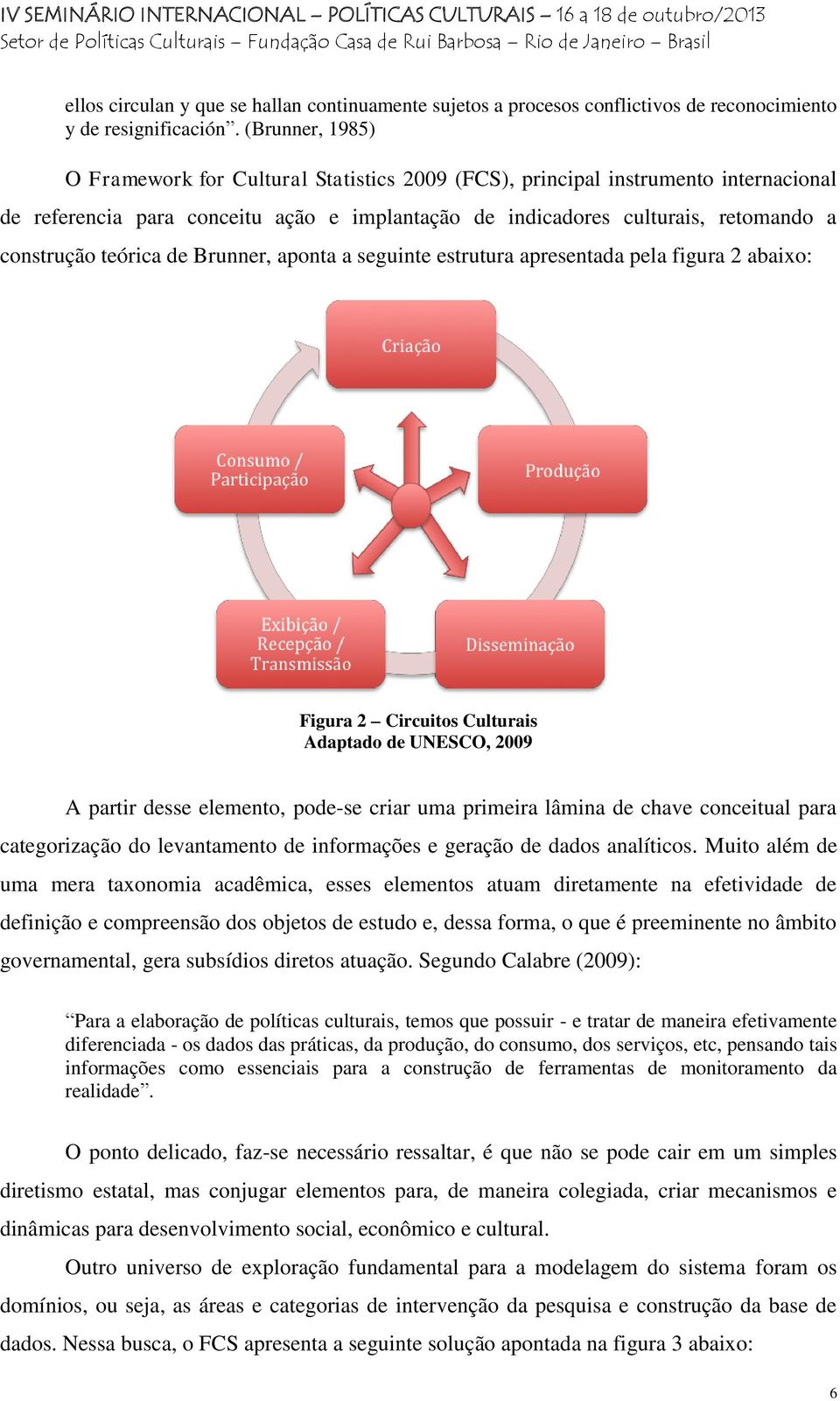 teórica de Brunner, aponta a seguinte estrutura apresentada pela figura 2 abaixo: Figura 2 Circuitos Culturais Adaptado de UNESCO, 2009 A partir desse elemento, pode-se criar uma primeira lâmina de