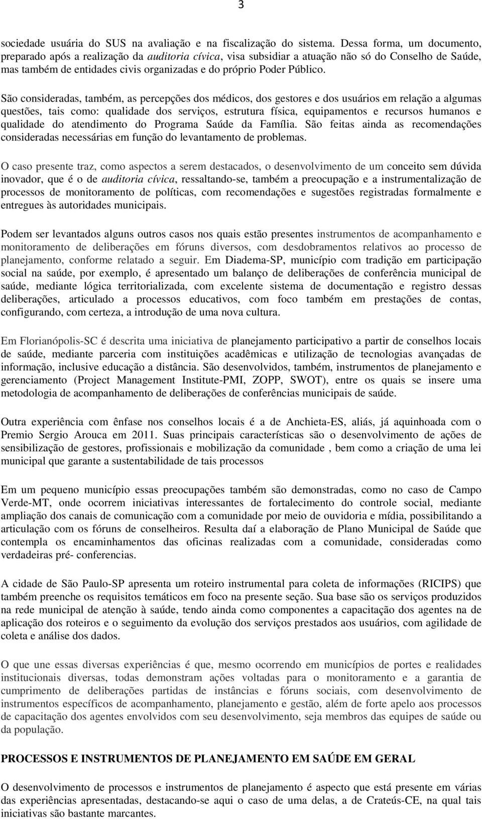 São consideradas, também, as percepções dos médicos, dos gestores e dos usuários em relação a algumas questões, tais como: qualidade dos serviços, estrutura física, equipamentos e recursos humanos e