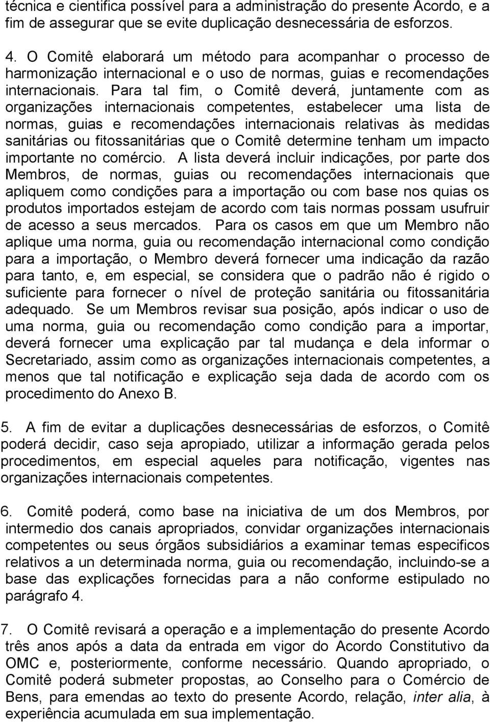 Para tal fim, o Comitê deverá, juntamente com as organizações internacionais competentes, estabelecer uma lista de normas, guias e recomendações internacionais relativas às medidas sanitárias ou