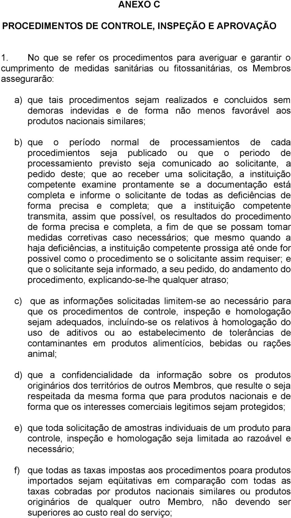 demoras indevidas e de forma não menos favorável aos produtos nacionais similares; b) que o período normal de processamientos de cada procedimientos seja publicado ou que o periodo de processamiento