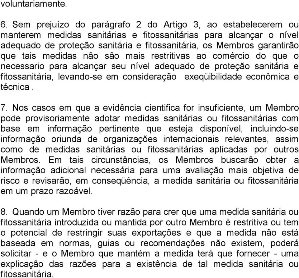 que tais medidas não são mais restritivas ao comércio do que o necessario para alcançar seu nível adequado de proteção sanitária e fitossanitária, levando-se em consideração exeqüibilidade econômica