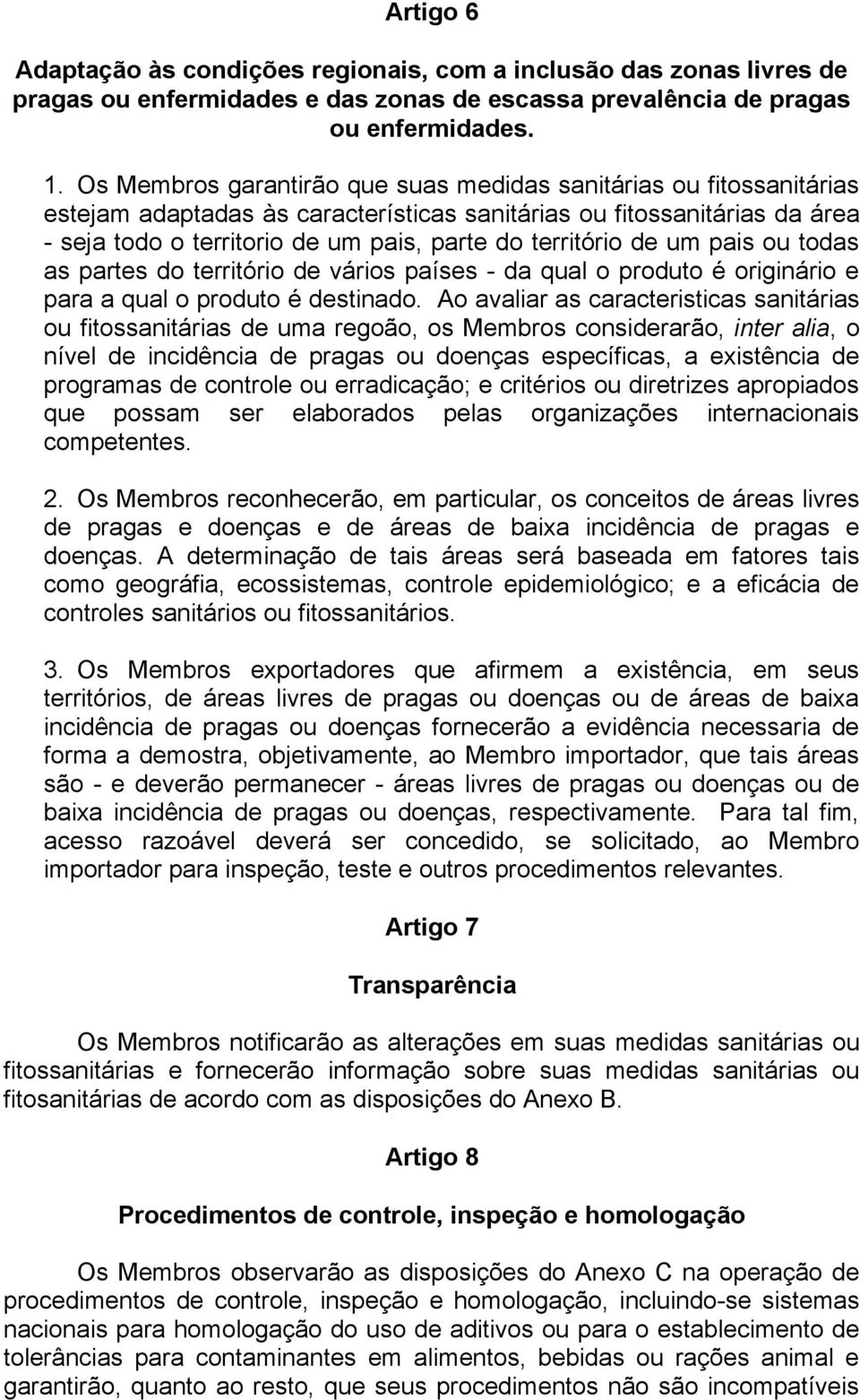 território de um pais ou todas as partes do território de vários países - da qual o produto é originário e para a qual o produto é destinado.