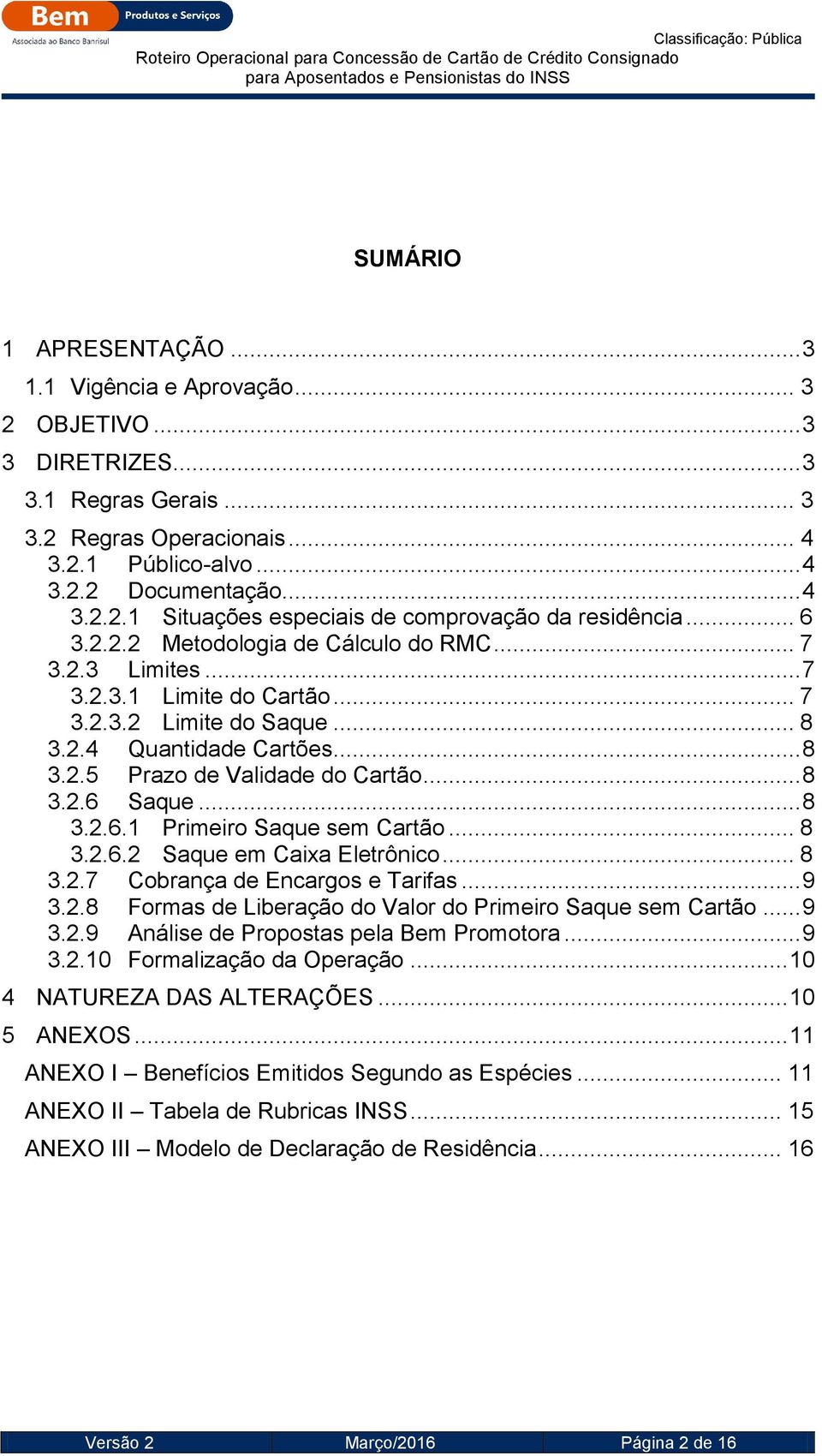 .. 8 3.2.6.1 Primeiro Saque sem Cartão... 8 3.2.6.2 Saque em Caixa Eletrônico... 8 3.2.7 Cobrança de Encargos e Tarifas... 9 3.2.8 Formas de Liberação do Valor do Primeiro Saque sem Cartão... 9 3.2.9 Análise de Propostas pela Bem Promotora.