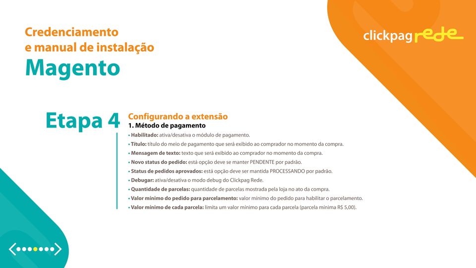 Novo status do pedido: está opção deve se manter PENDENTE por padrão. Status de pedidos aprovados: está opção deve ser mantida PROCESSANDO por padrão.