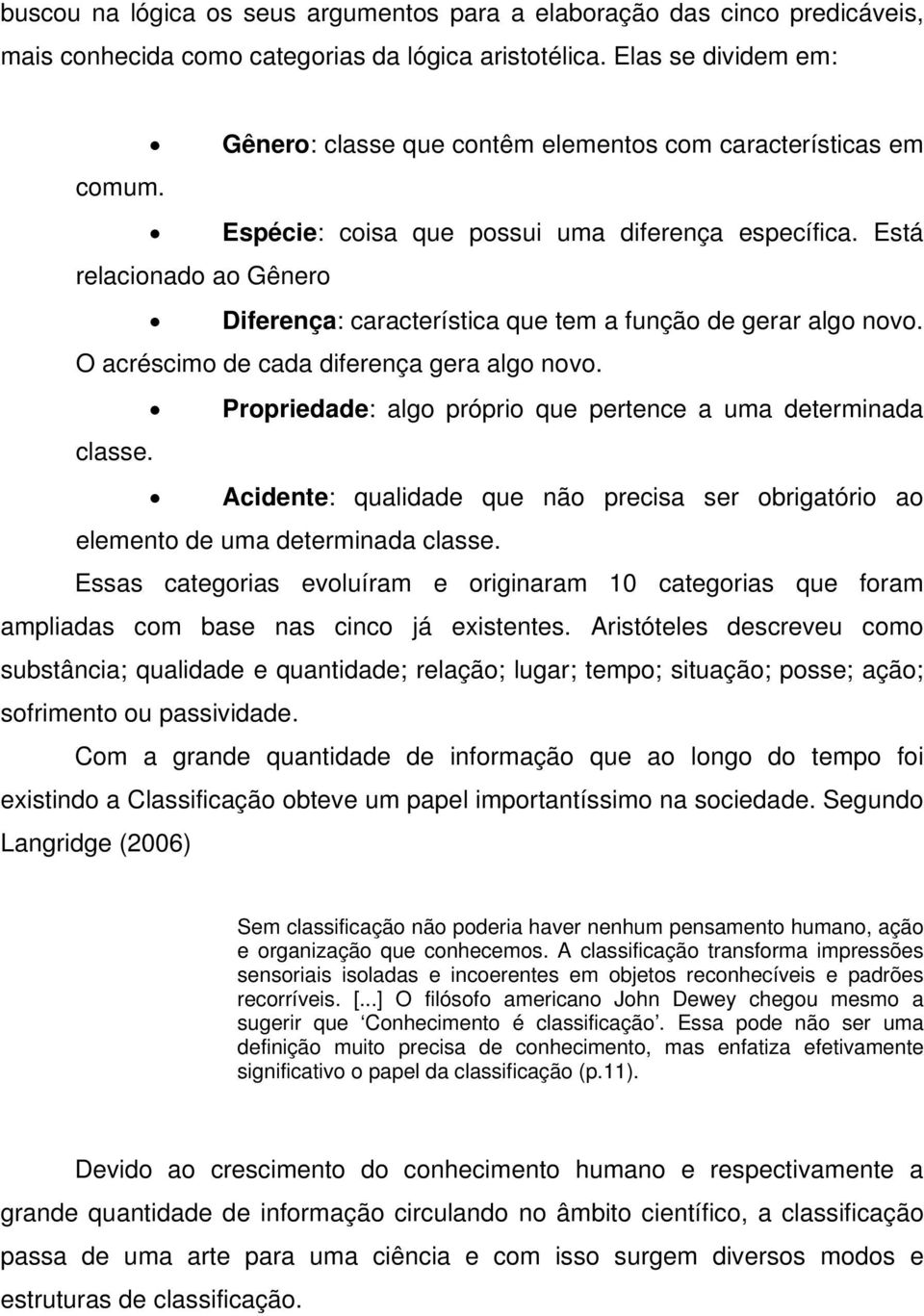 Está relacionado ao Gênero Diferença: característica que tem a função de gerar algo novo. O acréscimo de cada diferença gera algo novo. Propriedade: algo próprio que pertence a uma determinada classe.