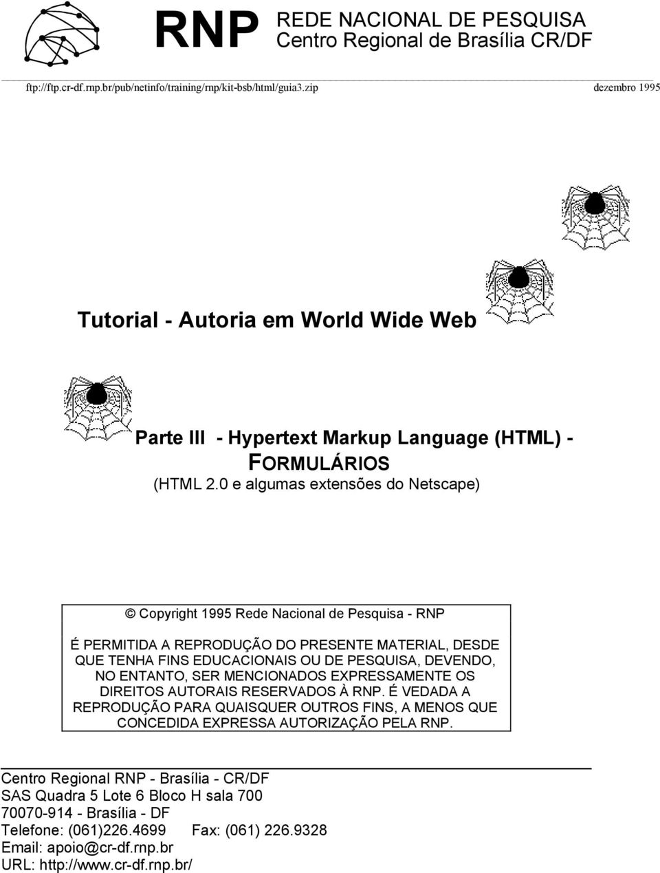 0 e algumas extensões do Netscape) Copyright 1995 Rede Nacional de Pesquisa - RNP É PERMITIDA A REPRODUÇÃO DO PRESENTE MATERIAL, DESDE QUE TENHA FINS EDUCACIONAIS OU DE PESQUISA, DEVENDO, NO ENTANTO,